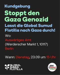 Kundgebung: Stoppt den Gaza Genozid! Lasst die Global Sumud Flotilla durch! @ Berlin, Auswärtiges Amt